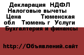 Декларация 3НДФЛ. Налоговые вычеты. › Цена ­ 250 - Тюменская обл., Тюмень г. Услуги » Бухгалтерия и финансы   